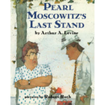 [IMAGE DESCRIPTION: a book cover. The book is called Pearl Moscowitz’s Last Stand by Arthur A. Levine wth pictures by Robert Roth. The cover illustration is of a woman with curly hair, wearing glasses and a polka dot blouse, standing in front of a tall tree, with her arms crossed and looking angrily at a man wearing a hard hat and a dress shirt and tie. In the background is construction machinery.]